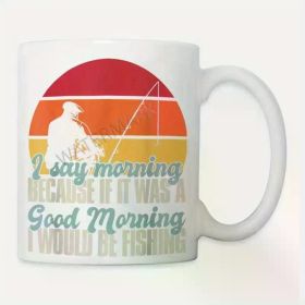 11oz Funny Fisherman Coffee Mug - 'If It Were a Good Morning, I Would Be Fishing' - Ceramic White Mug with
