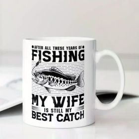 Very Great Coffee Cup After All These Years of Fishing, My Wife Is Still My Biggest Catch of a Humorous Ceramic Coffee