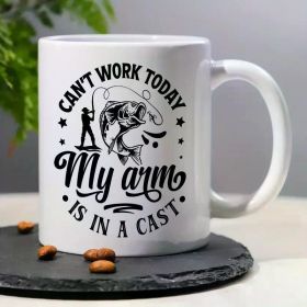 1pc, 3A Grade, CAN'T WORK TODAY My Arm IS IN A CAST, Funny Humorous Morning Coffee Mug with a Man Fishing