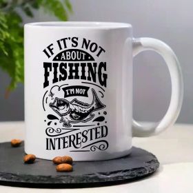 1pc, 3A Grade, IF IT'S NOT ABOUT FISHING I'M NOT INTERESTED, Funny Humorous Morning Coffee Mug with