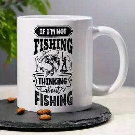 1pc, 3A Grade, IF I'M NOT FISHING I'M THINKING about FISHING, Funny Humorous Morning Coffee Mug with a Man