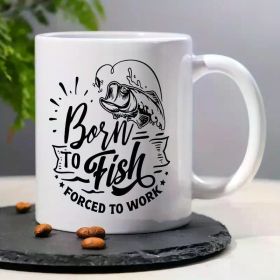 1pc, 3A Grade, Born TO Fish FORCED TO WORK, Funny Humorous Morning Coffee Mug with Fishing Pattern
