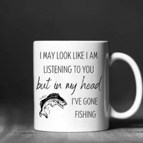 1pc | fishing mug - I May look like I am listening to you but in my head I've gone fishing, dad gift, step dad gift, (Color: White)