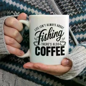 11oz Men's Fishing Coffee Mug - "Life is Always About Fishing There's Also Coffee" Ceramic Cup - Microwave Safe, (Color: White)